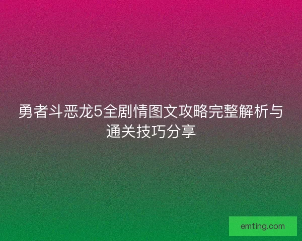 勇者斗恶龙5全剧情图文攻略完整解析与通关技巧分享