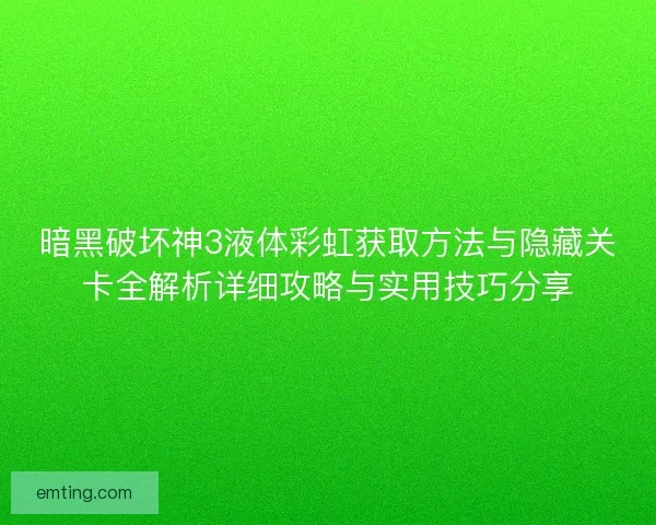 暗黑破坏神3液体彩虹获取方法与隐藏关卡全解析详细攻略与实用技巧分享