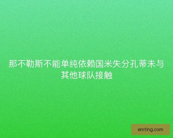 那不勒斯不能单纯依赖国米失分孔蒂未与其他球队接触
